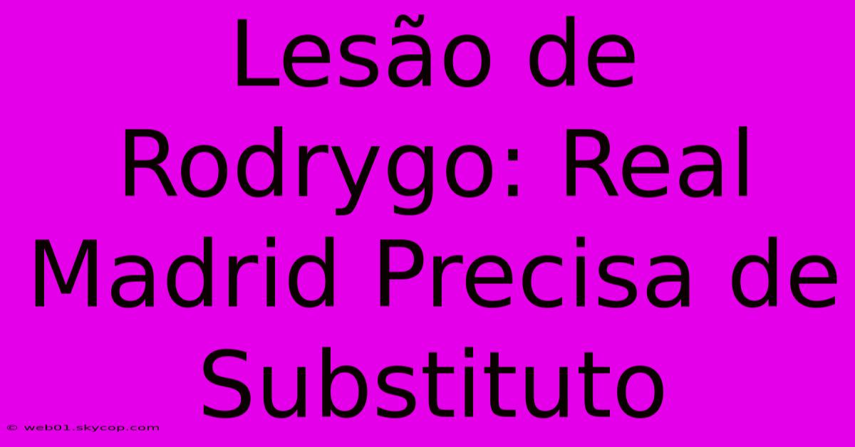 Lesão De Rodrygo: Real Madrid Precisa De Substituto 