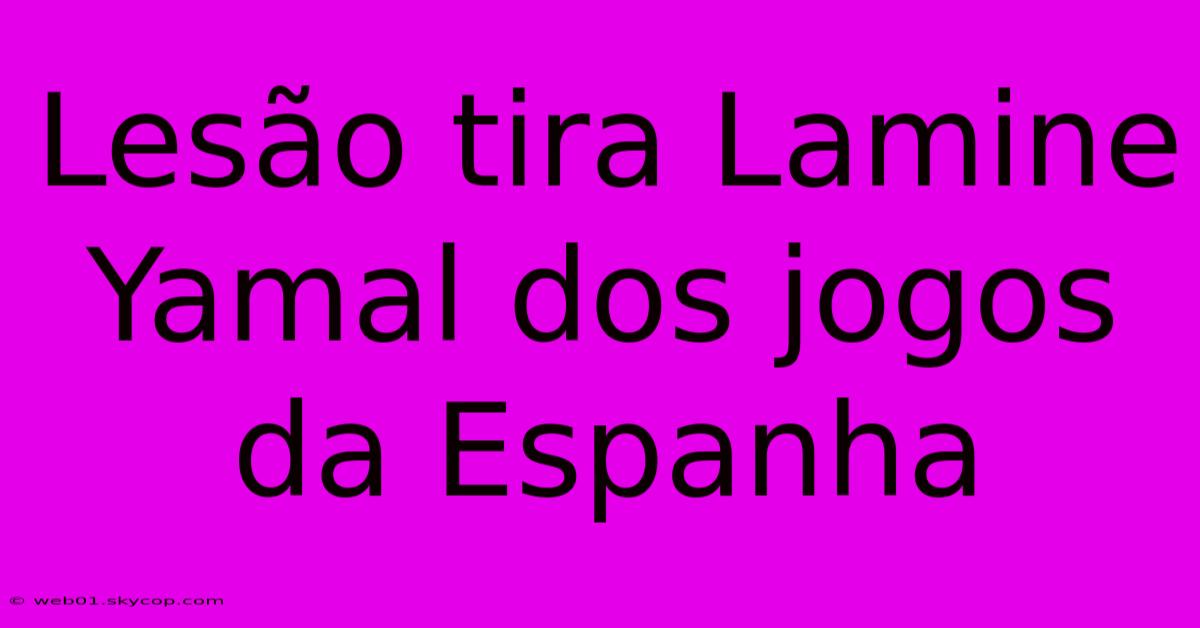 Lesão Tira Lamine Yamal Dos Jogos Da Espanha