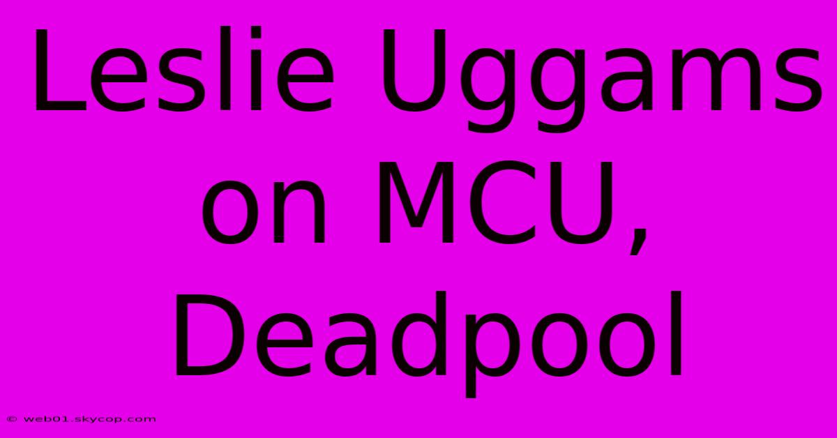 Leslie Uggams On MCU, Deadpool 