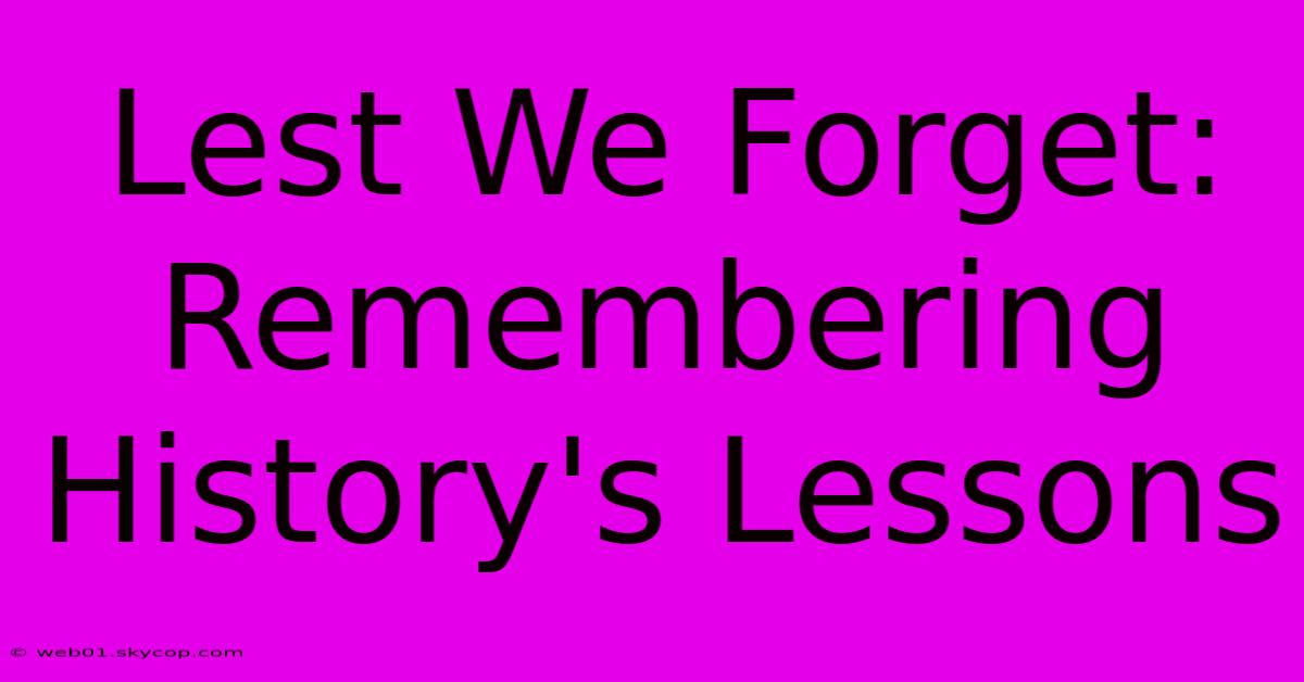 Lest We Forget: Remembering History's Lessons