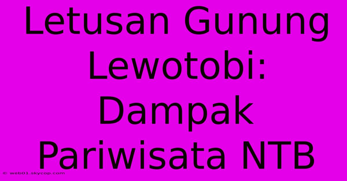 Letusan Gunung Lewotobi: Dampak Pariwisata NTB