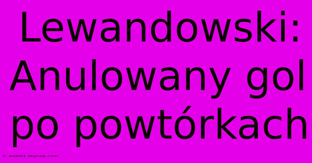 Lewandowski: Anulowany Gol Po Powtórkach 