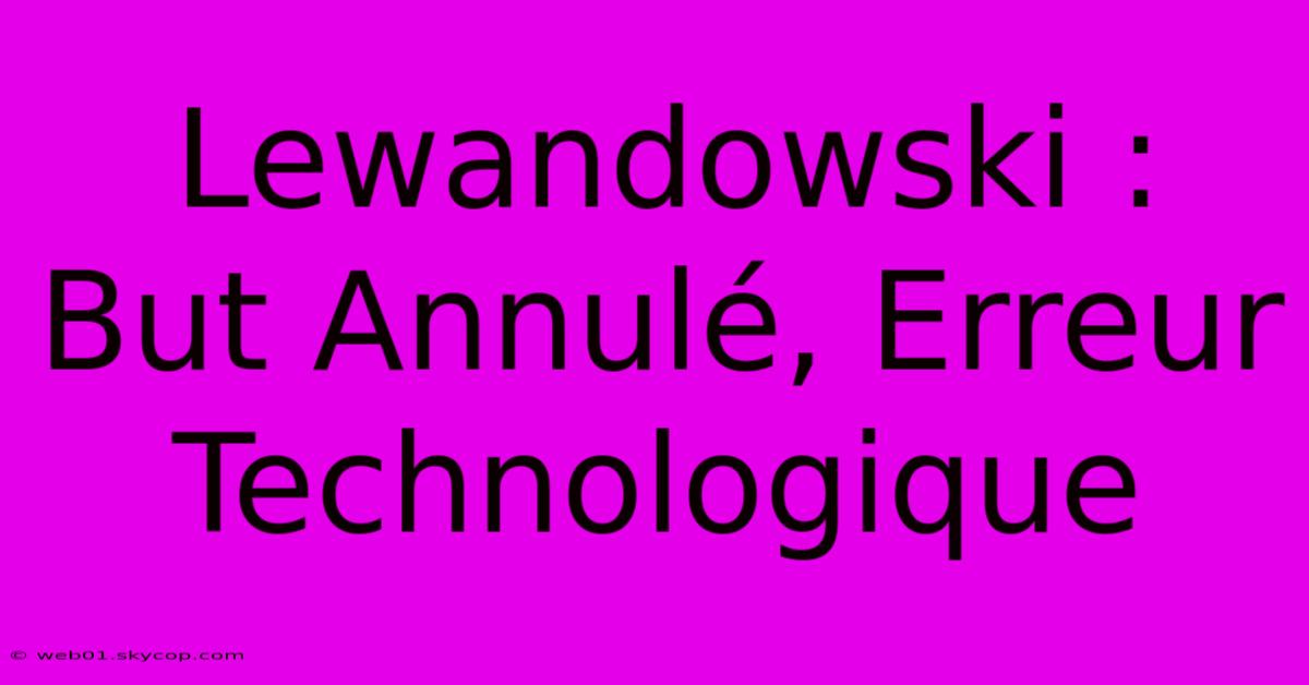 Lewandowski : But Annulé, Erreur Technologique