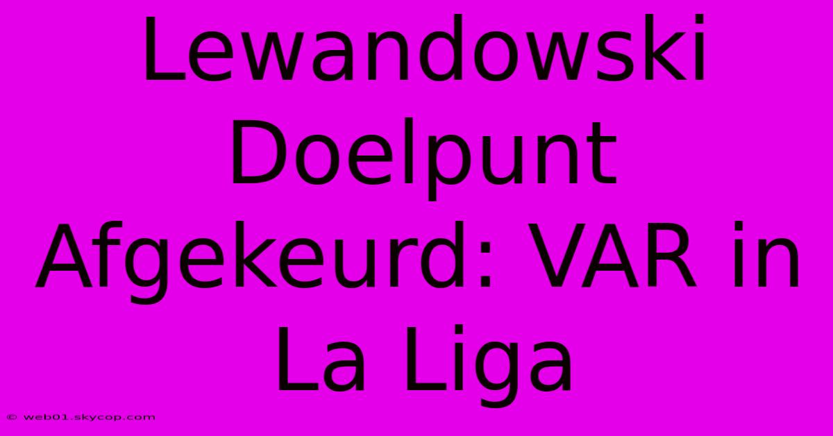 Lewandowski Doelpunt Afgekeurd: VAR In La Liga