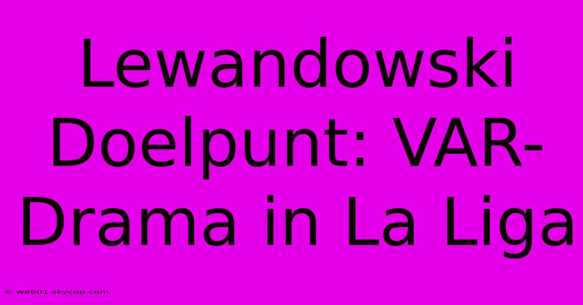 Lewandowski Doelpunt: VAR-Drama In La Liga