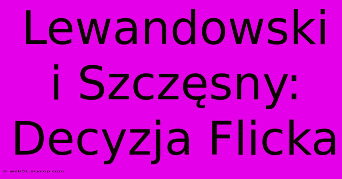 Lewandowski I Szczęsny: Decyzja Flicka 