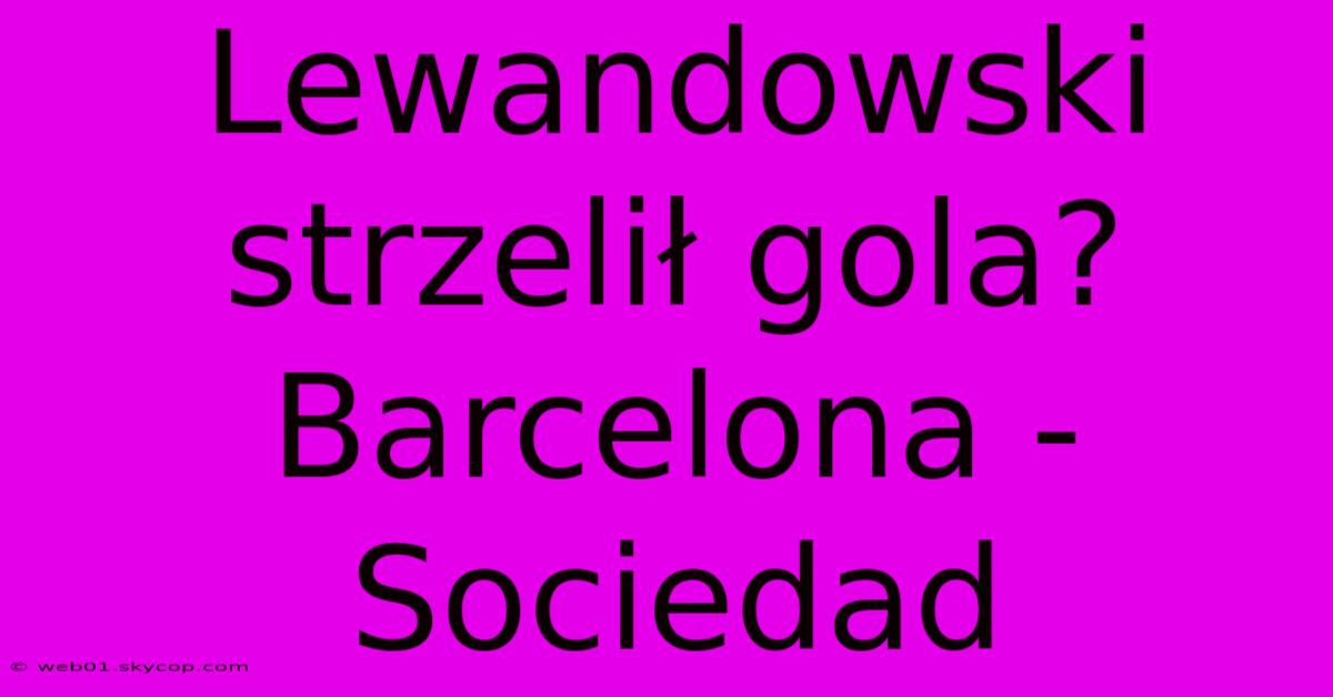 Lewandowski Strzelił Gola? Barcelona - Sociedad