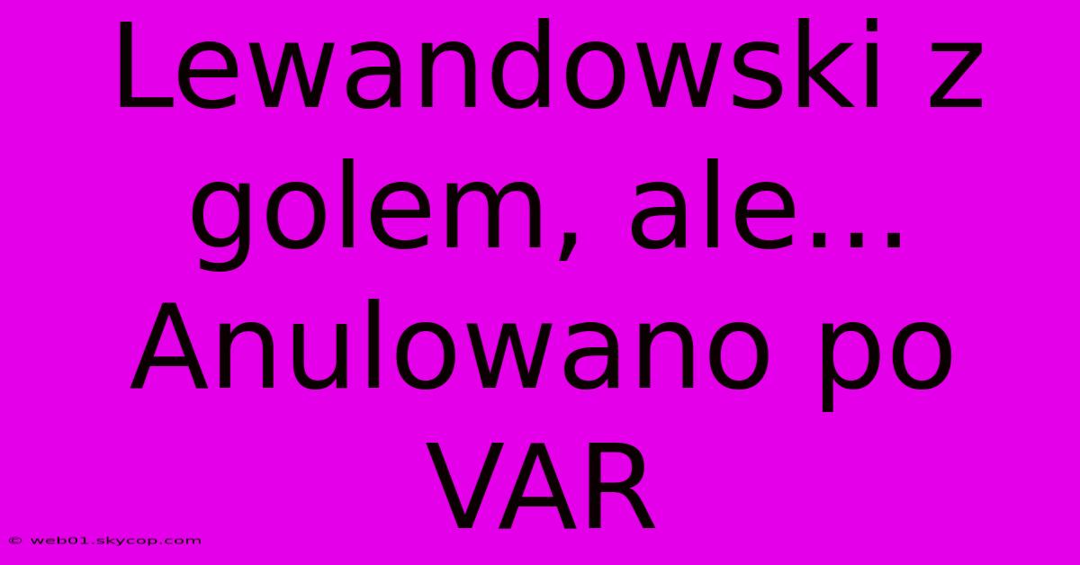 Lewandowski Z Golem, Ale... Anulowano Po VAR