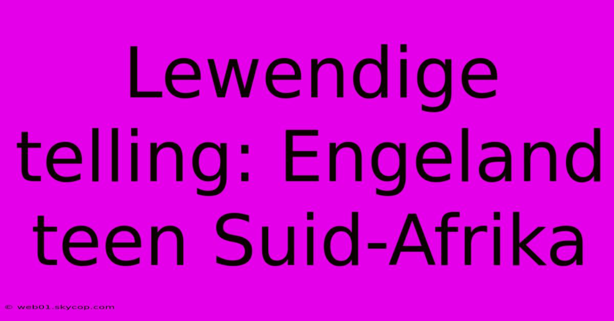 Lewendige Telling: Engeland Teen Suid-Afrika