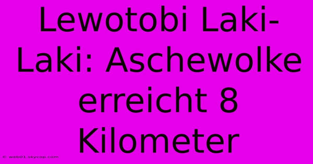 Lewotobi Laki-Laki: Aschewolke Erreicht 8 Kilometer