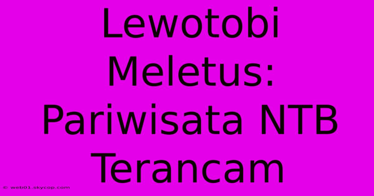 Lewotobi Meletus: Pariwisata NTB Terancam