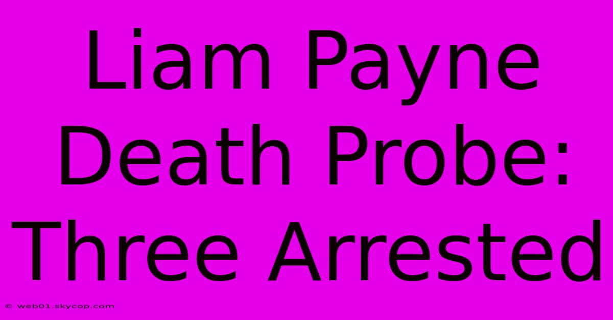 Liam Payne Death Probe: Three Arrested