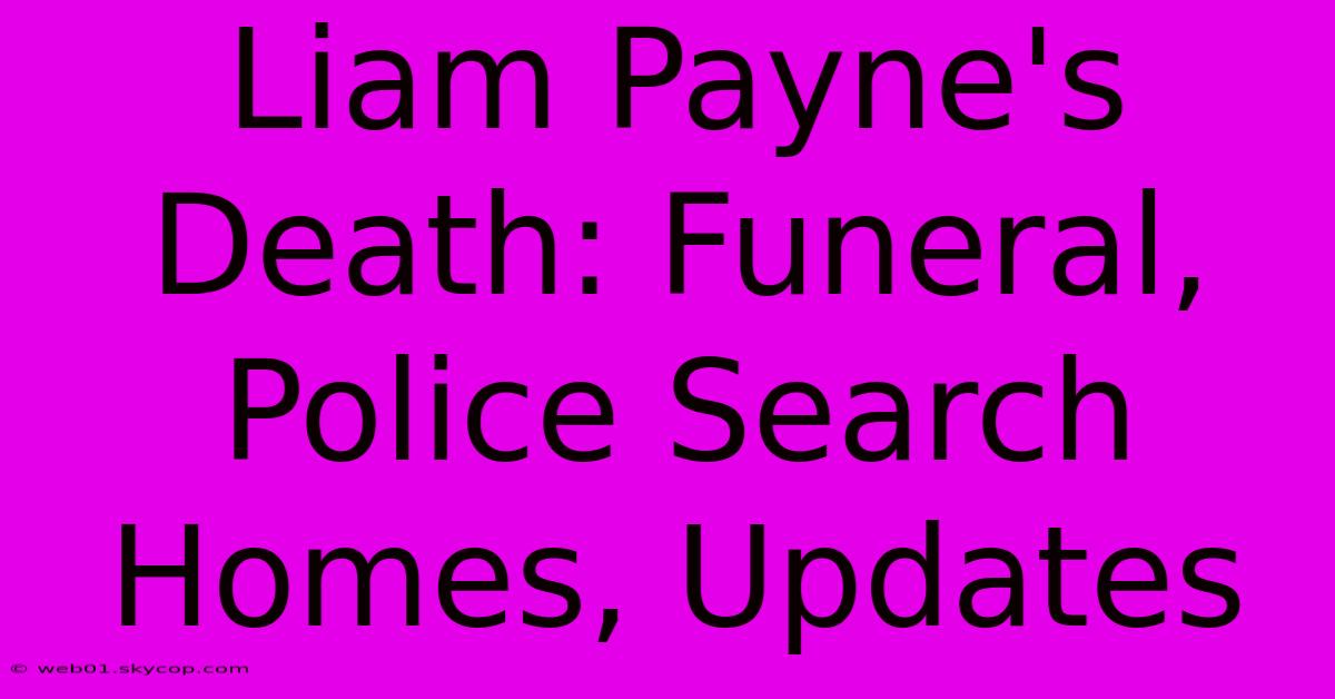 Liam Payne's Death: Funeral, Police Search Homes, Updates 