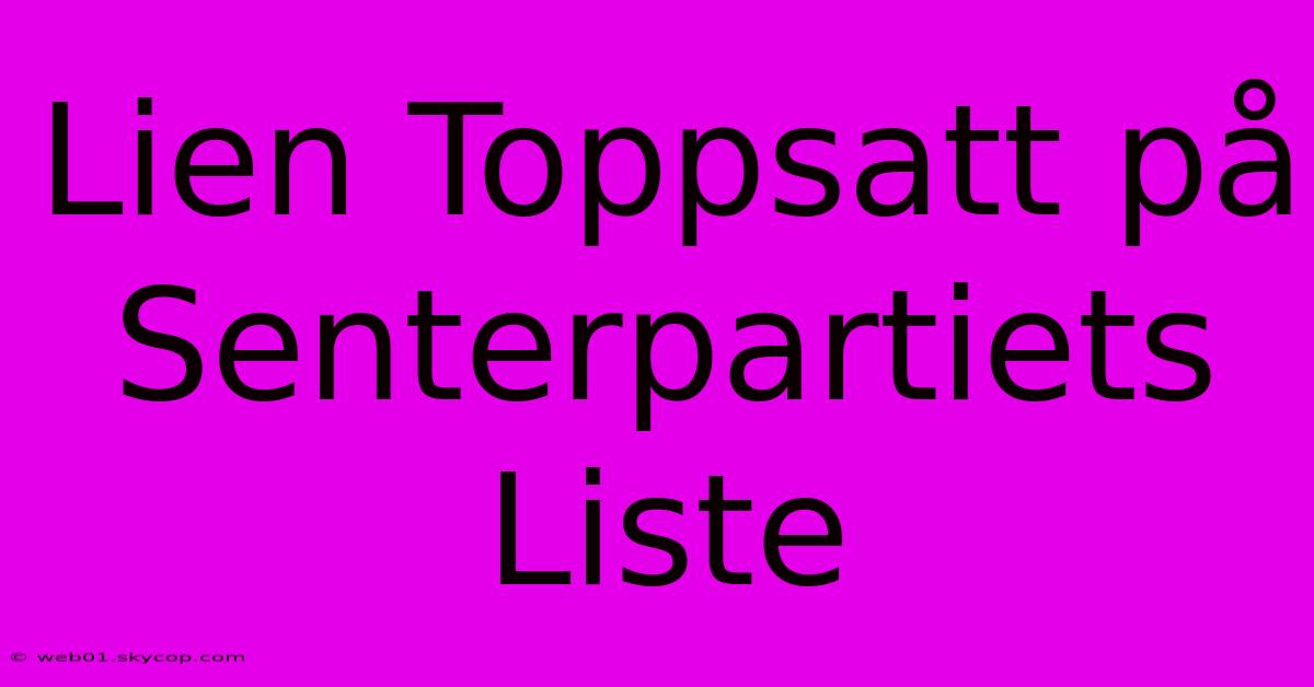 Lien Toppsatt På Senterpartiets Liste