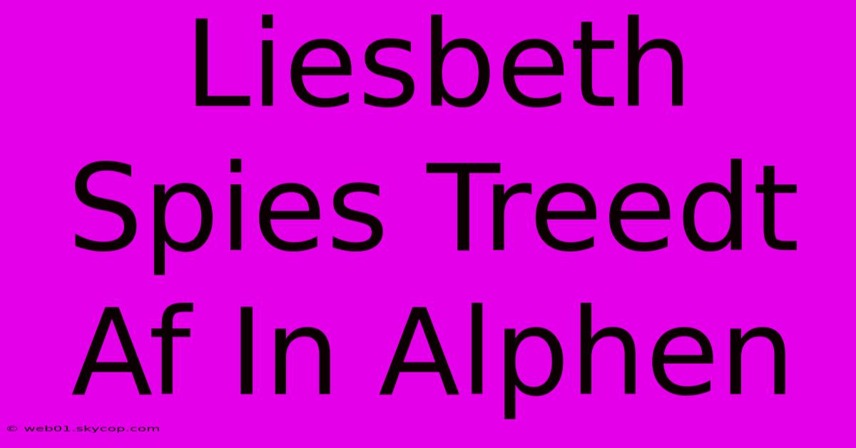 Liesbeth Spies Treedt Af In Alphen