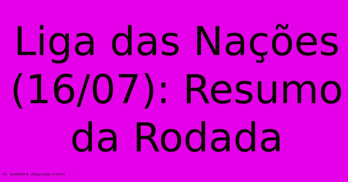 Liga Das Nações (16/07): Resumo Da Rodada