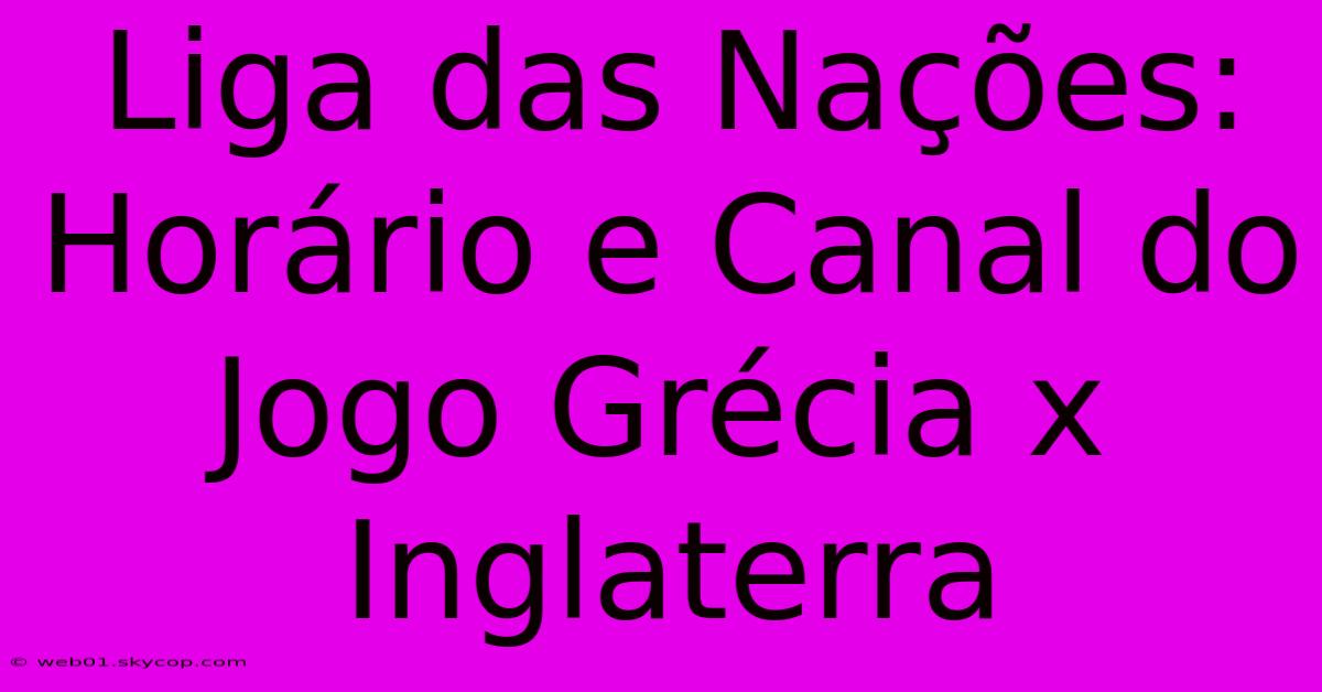 Liga Das Nações: Horário E Canal Do Jogo Grécia X Inglaterra 