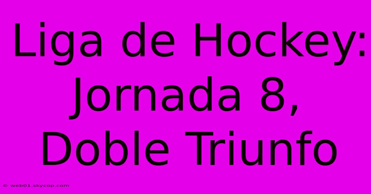 Liga De Hockey: Jornada 8, Doble Triunfo 