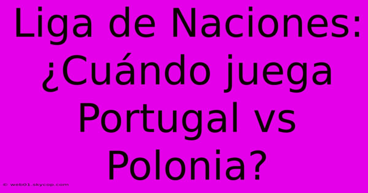 Liga De Naciones: ¿Cuándo Juega Portugal Vs Polonia? 