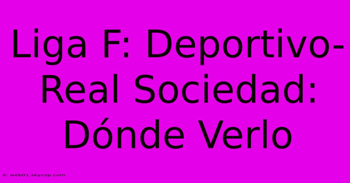 Liga F: Deportivo-Real Sociedad: Dónde Verlo