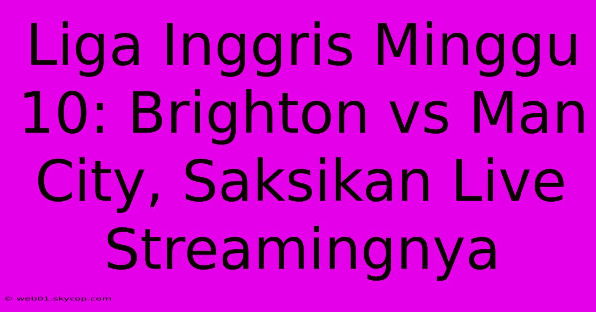 Liga Inggris Minggu 10: Brighton Vs Man City, Saksikan Live Streamingnya