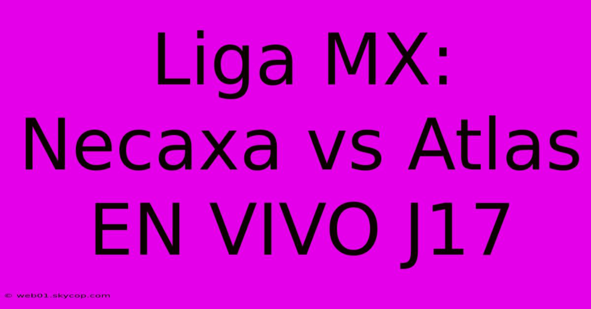 Liga MX: Necaxa Vs Atlas EN VIVO J17