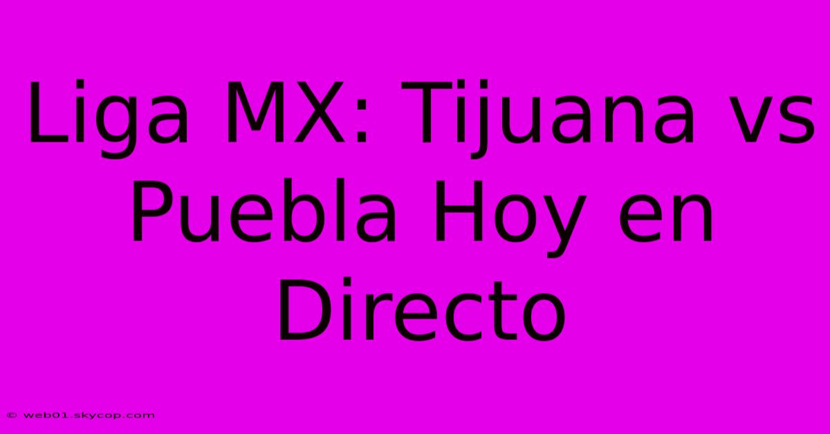 Liga MX: Tijuana Vs Puebla Hoy En Directo