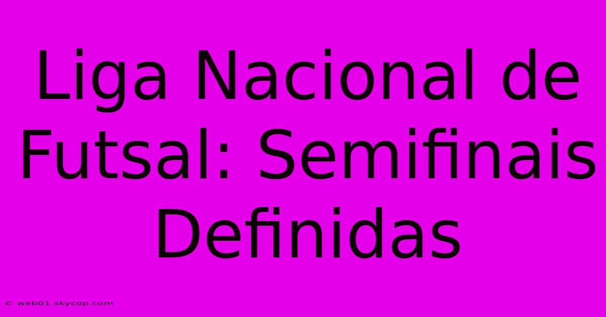 Liga Nacional De Futsal: Semifinais Definidas