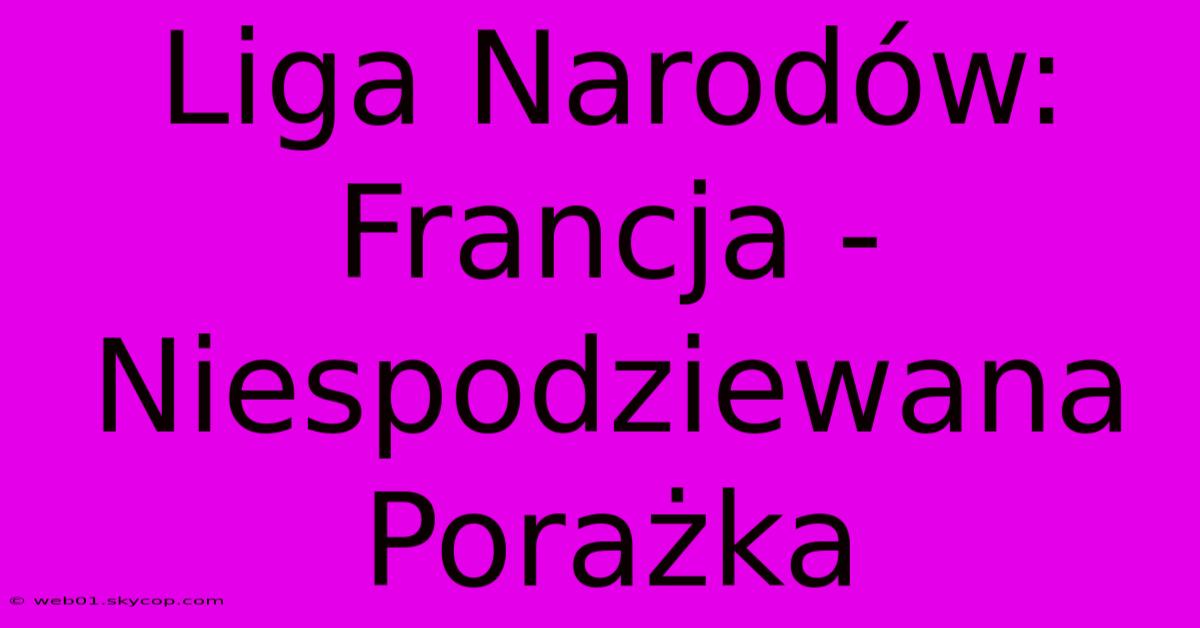 Liga Narodów: Francja - Niespodziewana Porażka 