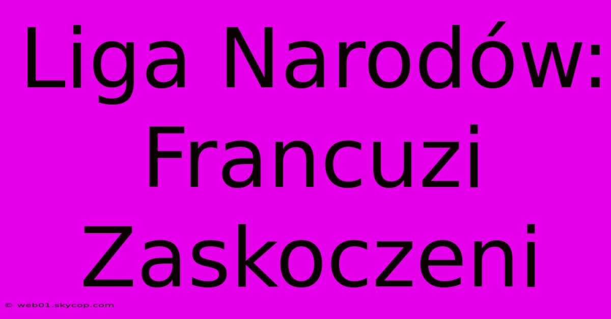 Liga Narodów: Francuzi Zaskoczeni