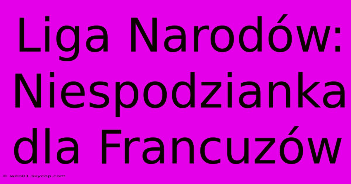 Liga Narodów: Niespodzianka Dla Francuzów