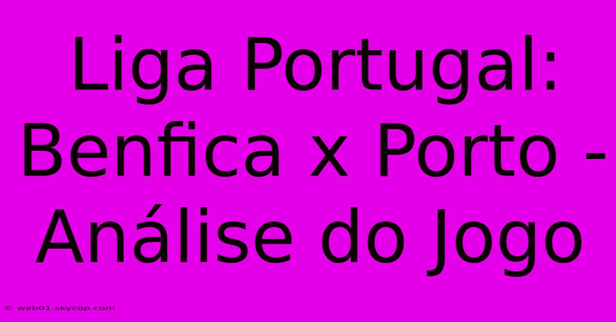 Liga Portugal: Benfica X Porto - Análise Do Jogo