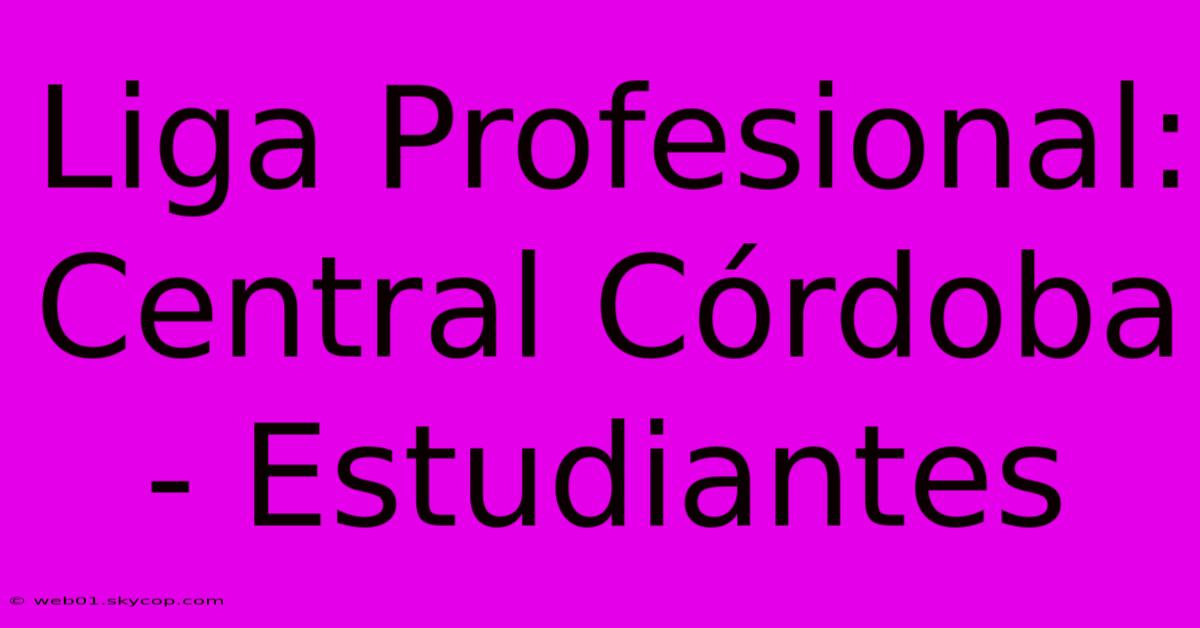 Liga Profesional: Central Córdoba - Estudiantes 