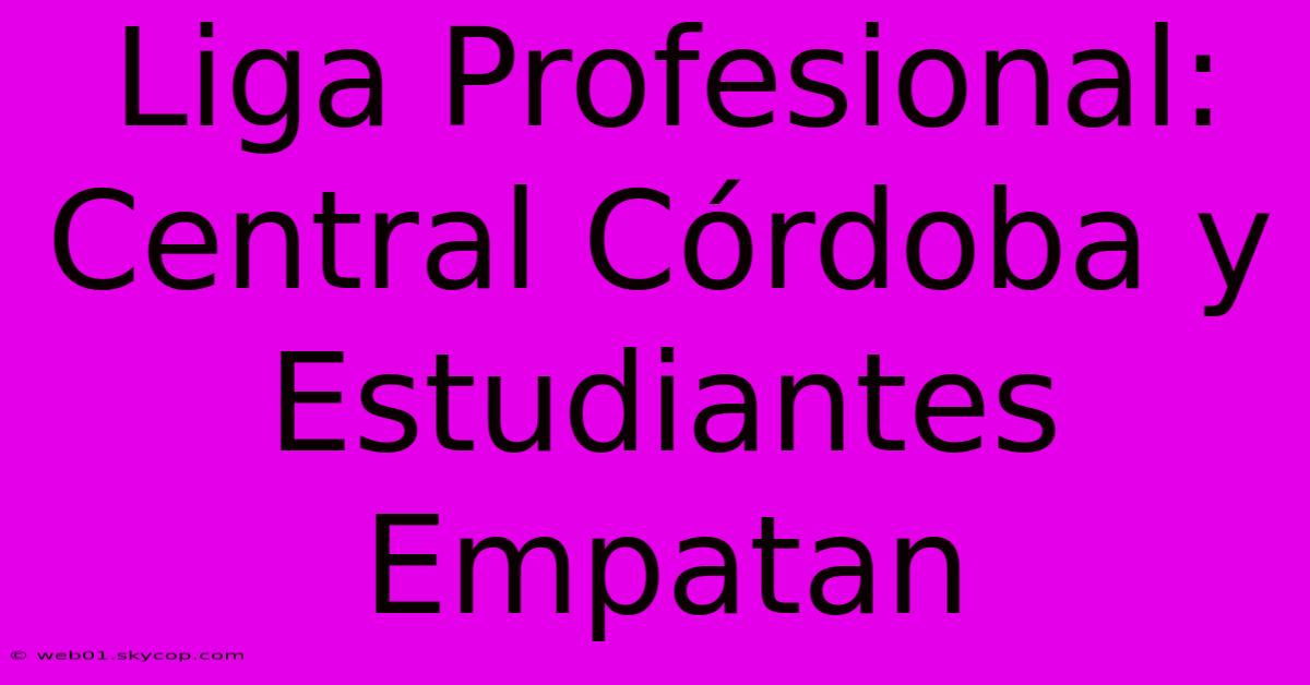 Liga Profesional: Central Córdoba Y Estudiantes Empatan