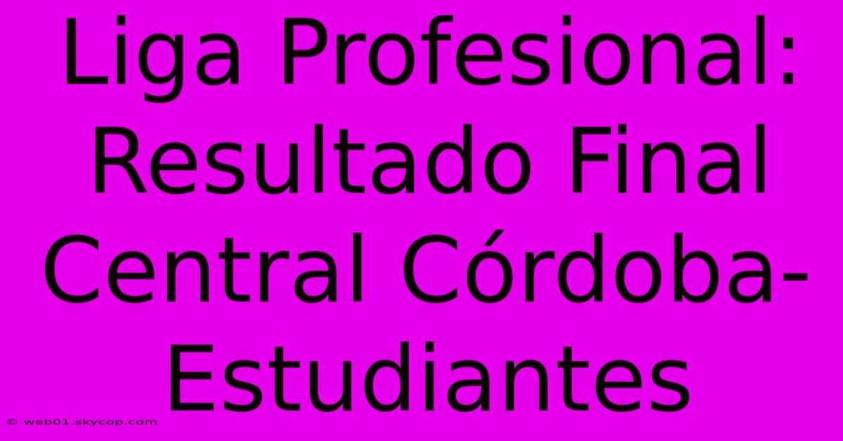 Liga Profesional: Resultado Final Central Córdoba-Estudiantes 