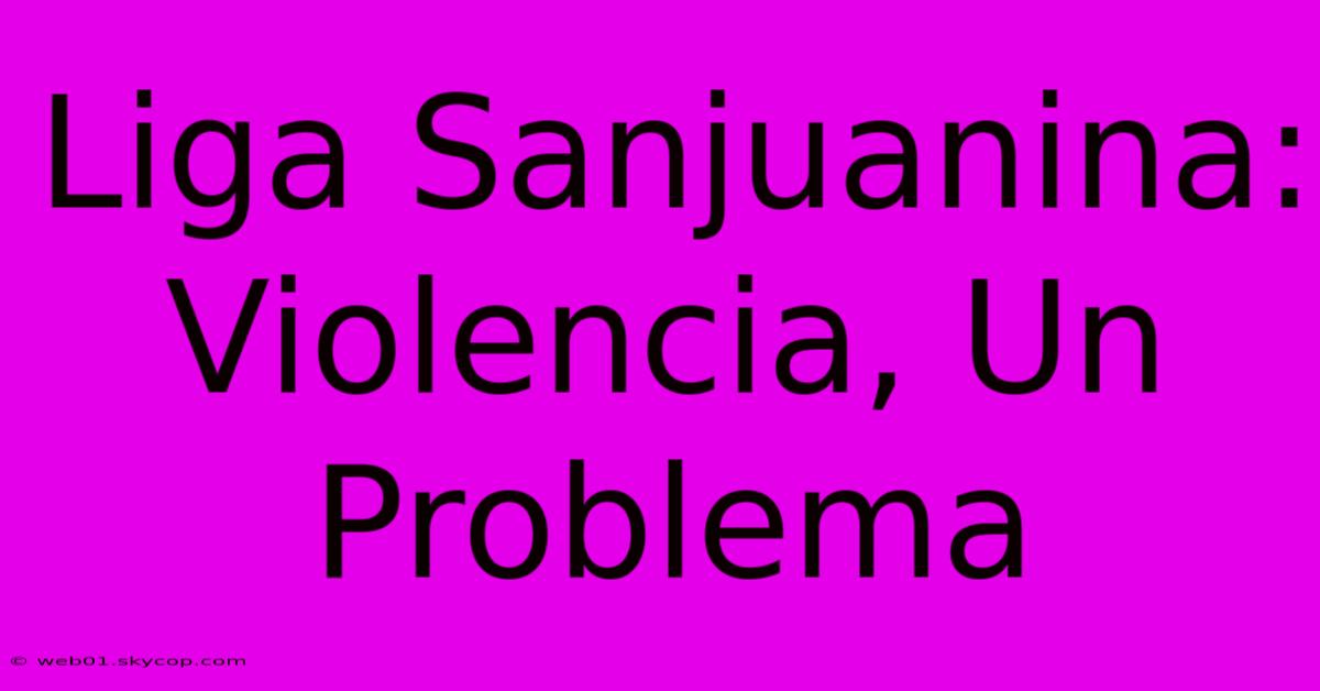 Liga Sanjuanina: Violencia, Un Problema 