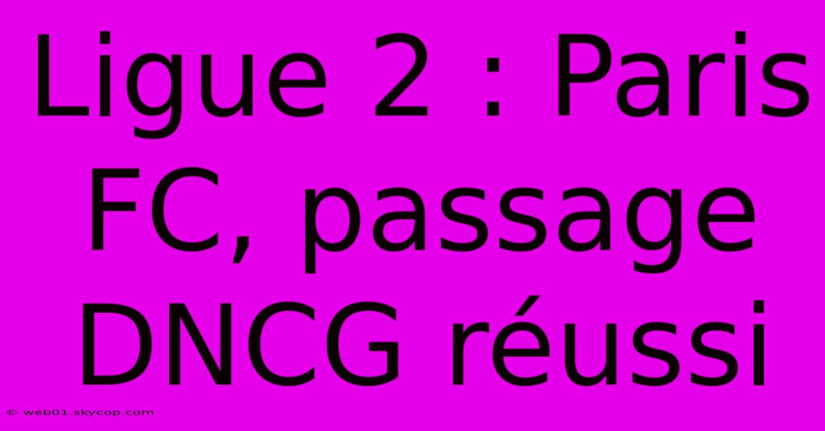 Ligue 2 : Paris FC, Passage DNCG Réussi