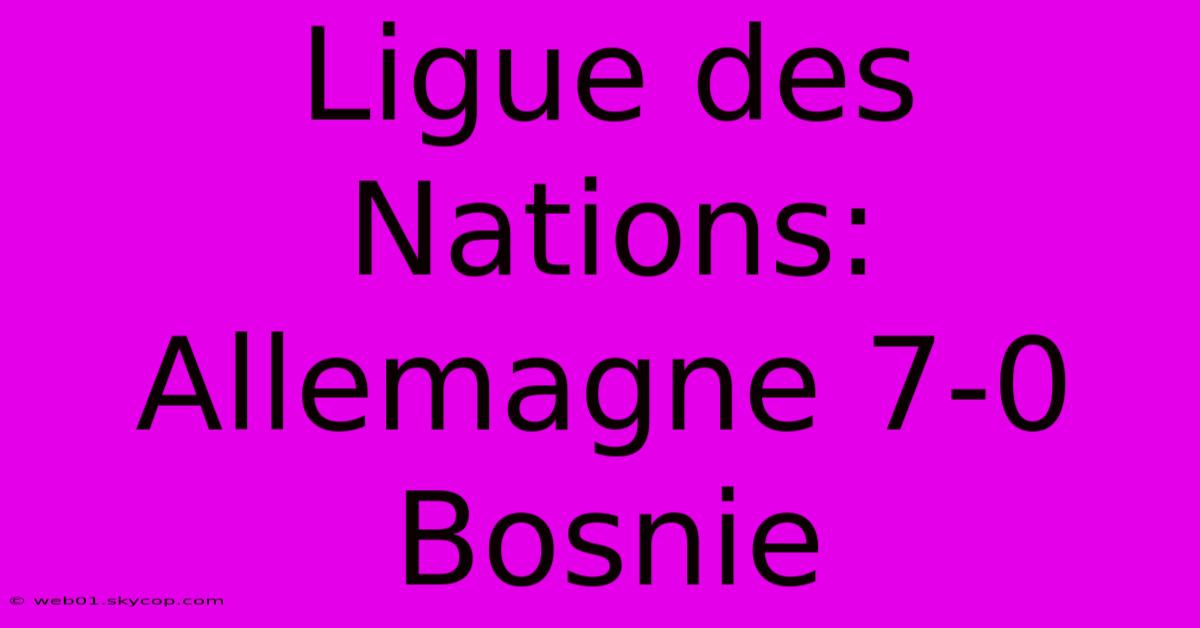 Ligue Des Nations: Allemagne 7-0 Bosnie