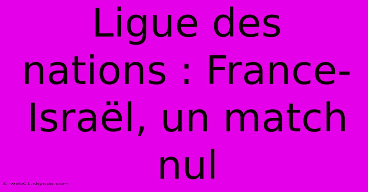 Ligue Des Nations : France-Israël, Un Match Nul