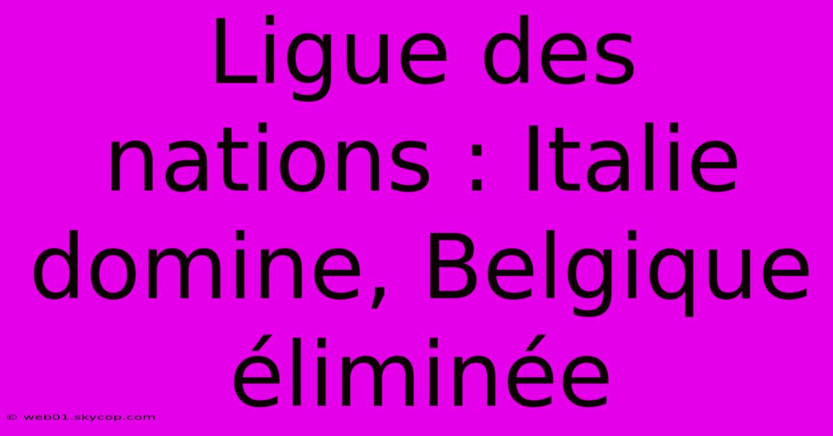 Ligue Des Nations : Italie Domine, Belgique Éliminée