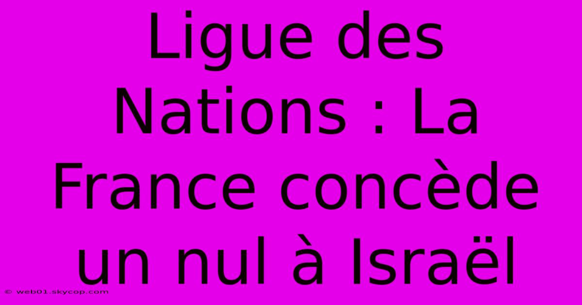 Ligue Des Nations : La France Concède Un Nul À Israël