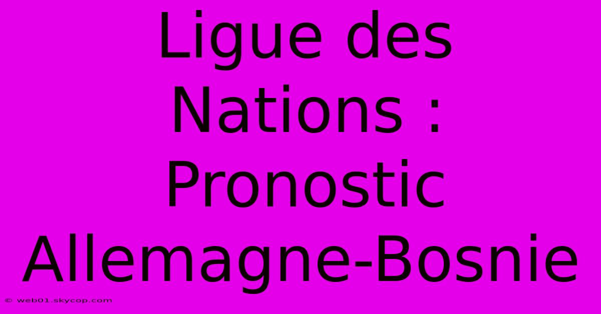 Ligue Des Nations : Pronostic Allemagne-Bosnie