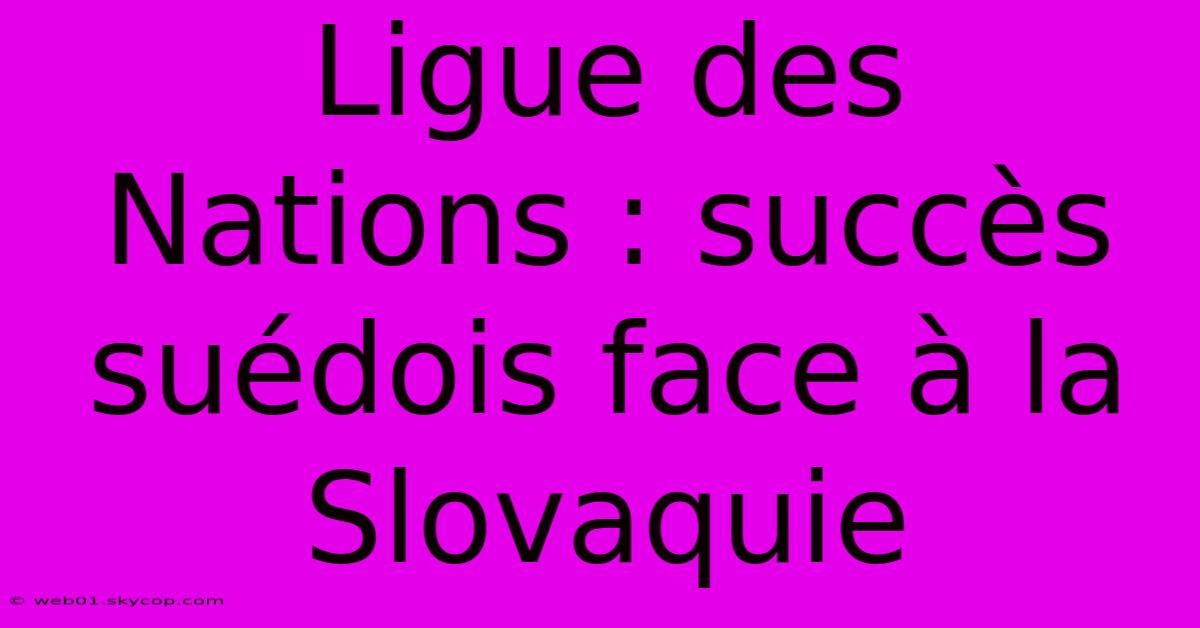 Ligue Des Nations : Succès Suédois Face À La Slovaquie