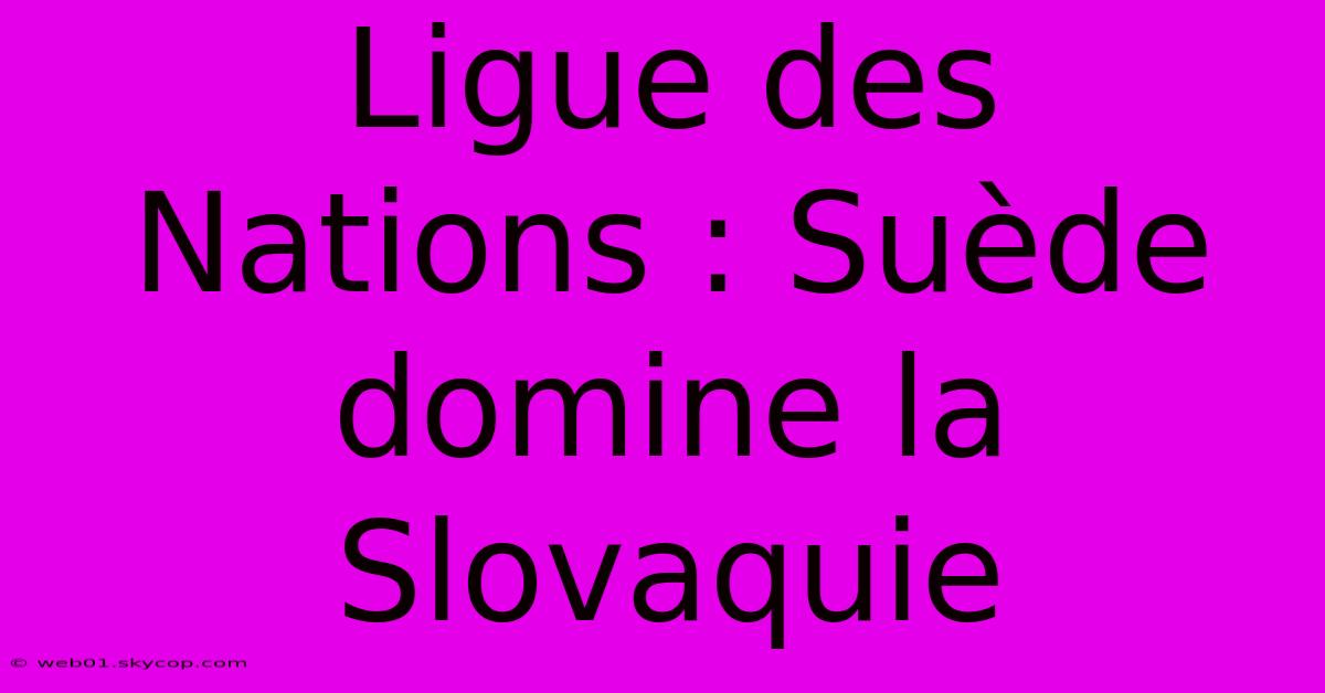 Ligue Des Nations : Suède Domine La Slovaquie