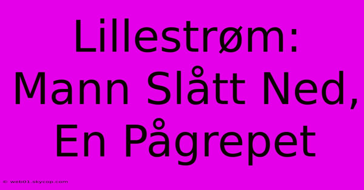 Lillestrøm: Mann Slått Ned, En Pågrepet