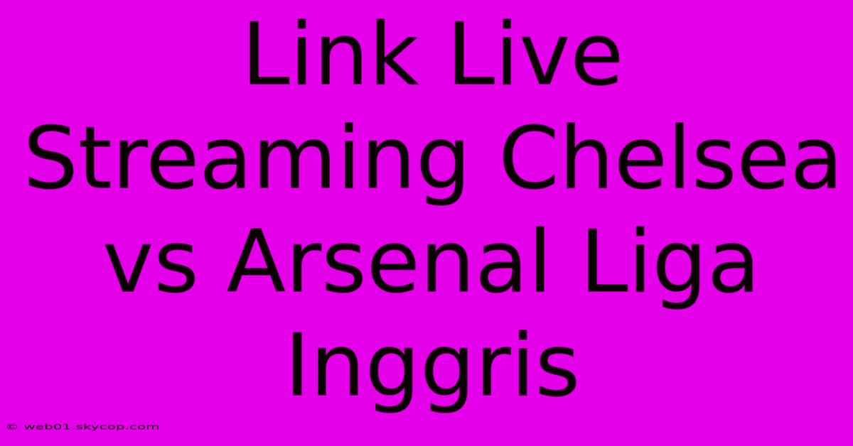 Link Live Streaming Chelsea Vs Arsenal Liga Inggris