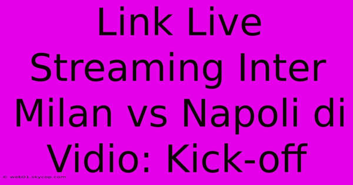 Link Live Streaming Inter Milan Vs Napoli Di Vidio: Kick-off