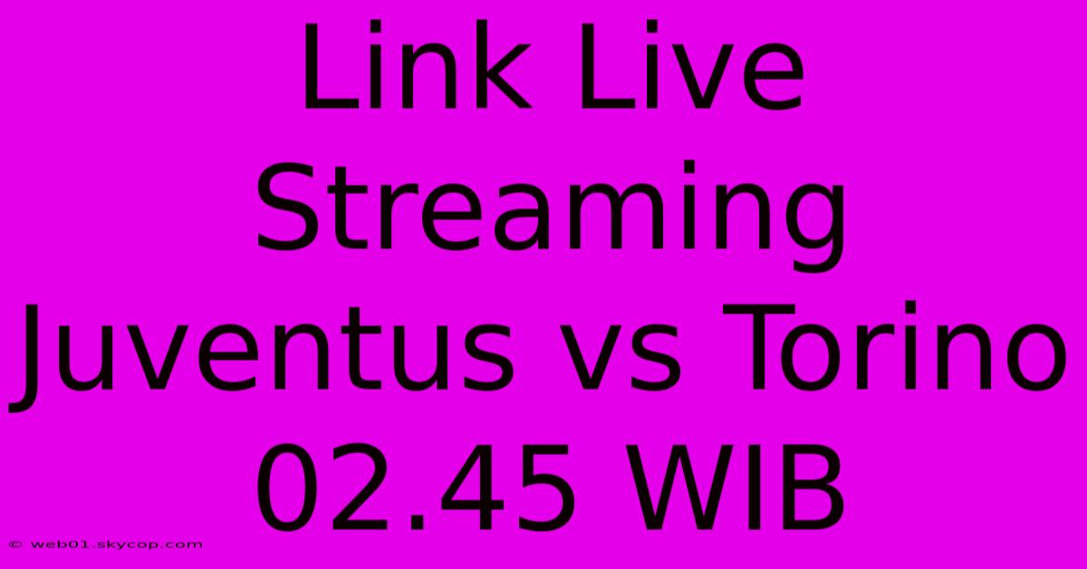 Link Live Streaming Juventus Vs Torino 02.45 WIB