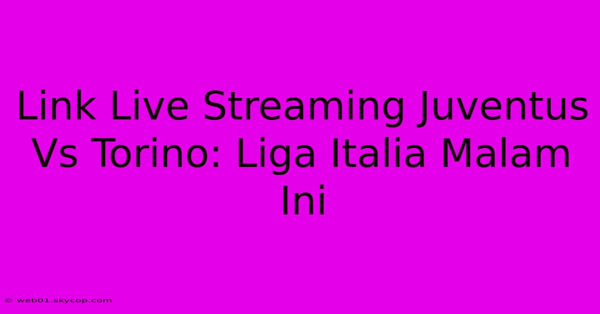 Link Live Streaming Juventus Vs Torino: Liga Italia Malam Ini