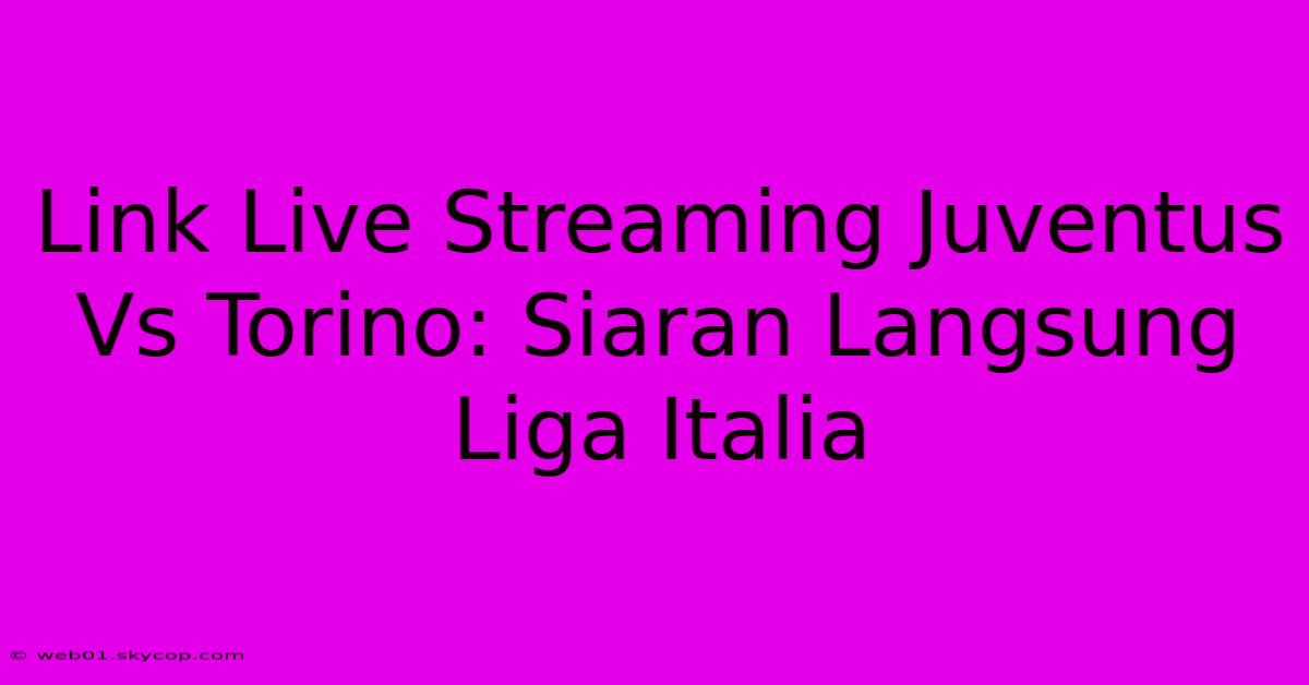 Link Live Streaming Juventus Vs Torino: Siaran Langsung Liga Italia